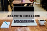 单机小游戏下载(无网络单机游戏) 单机小游戏下载(无网络单机游戏)